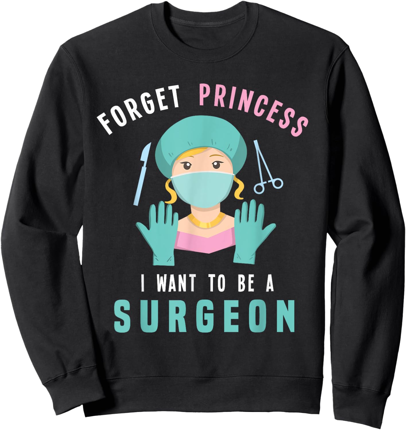 Forget Princess I Want To Be A Surgeon Doctor Sweatshirt - Sweatshirt | Black