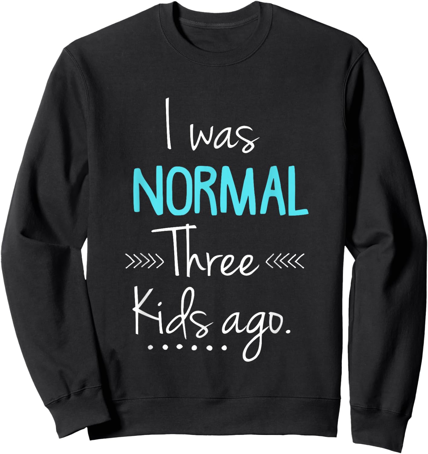 I was Normal Three Kids Ago Funny New Mom Gift Sweatshirt - Sweatshirt | Black