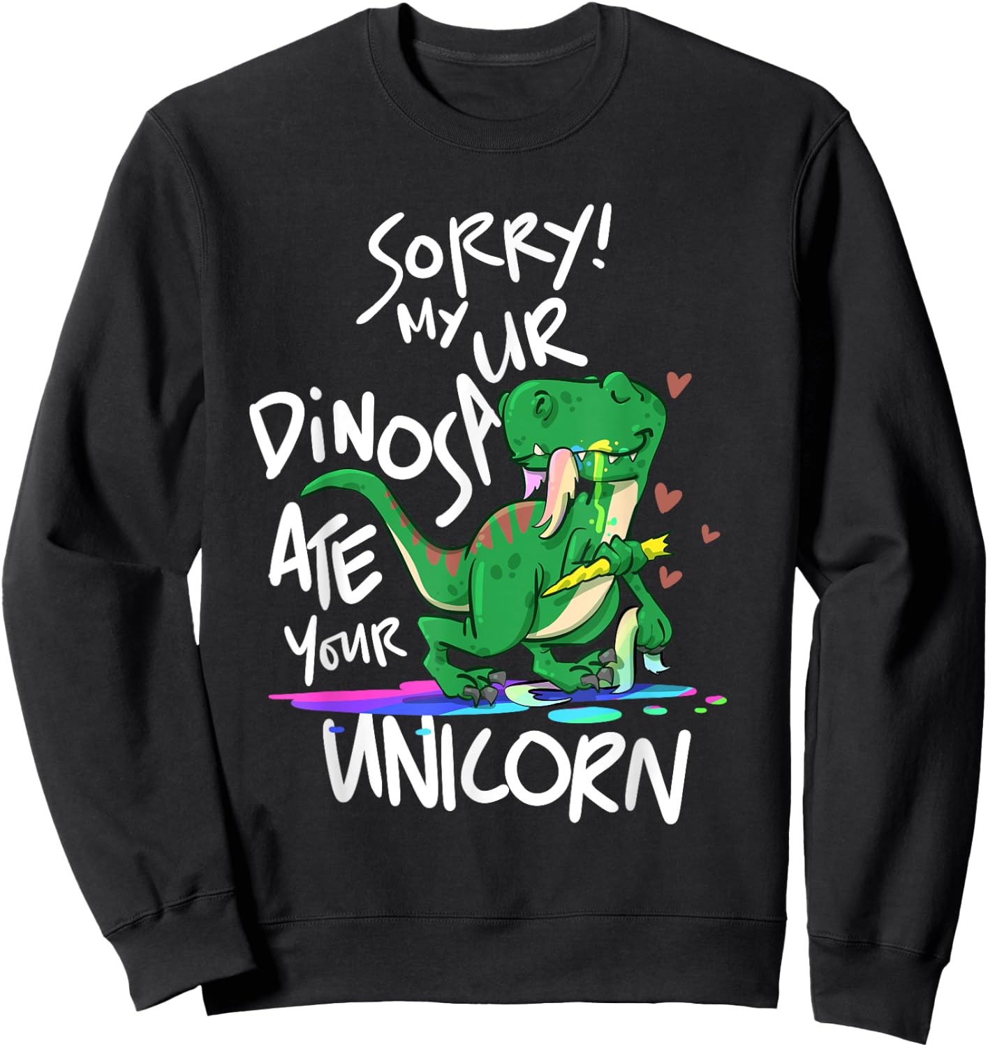 Sorry My Dinosaur Ate Your Unicorn Funny Dino Sweatshirt - Sweatshirt | Black