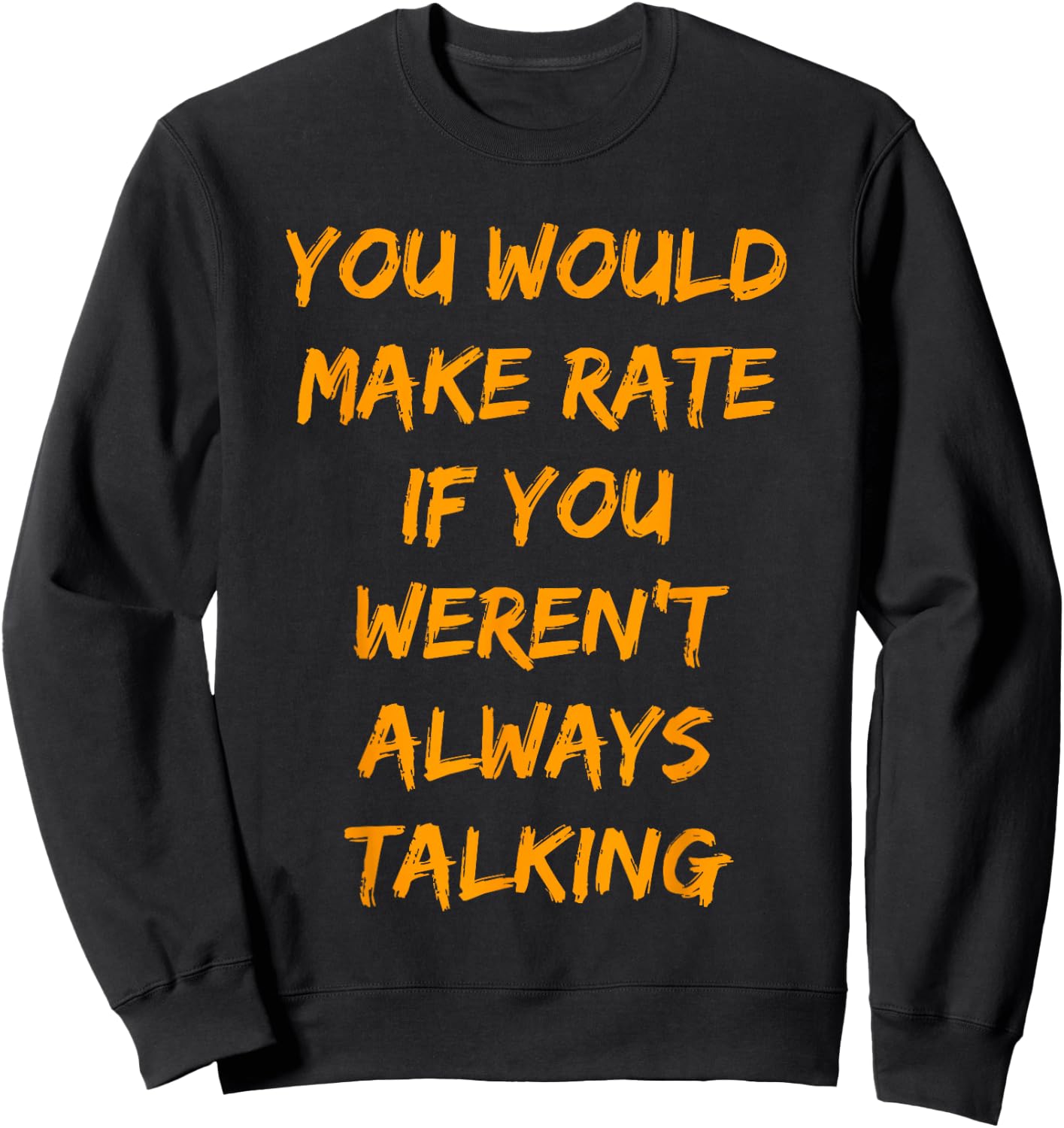 You Would Make Rate If You Werent Always Talking Sweatshirt - Sweatshirt | Black