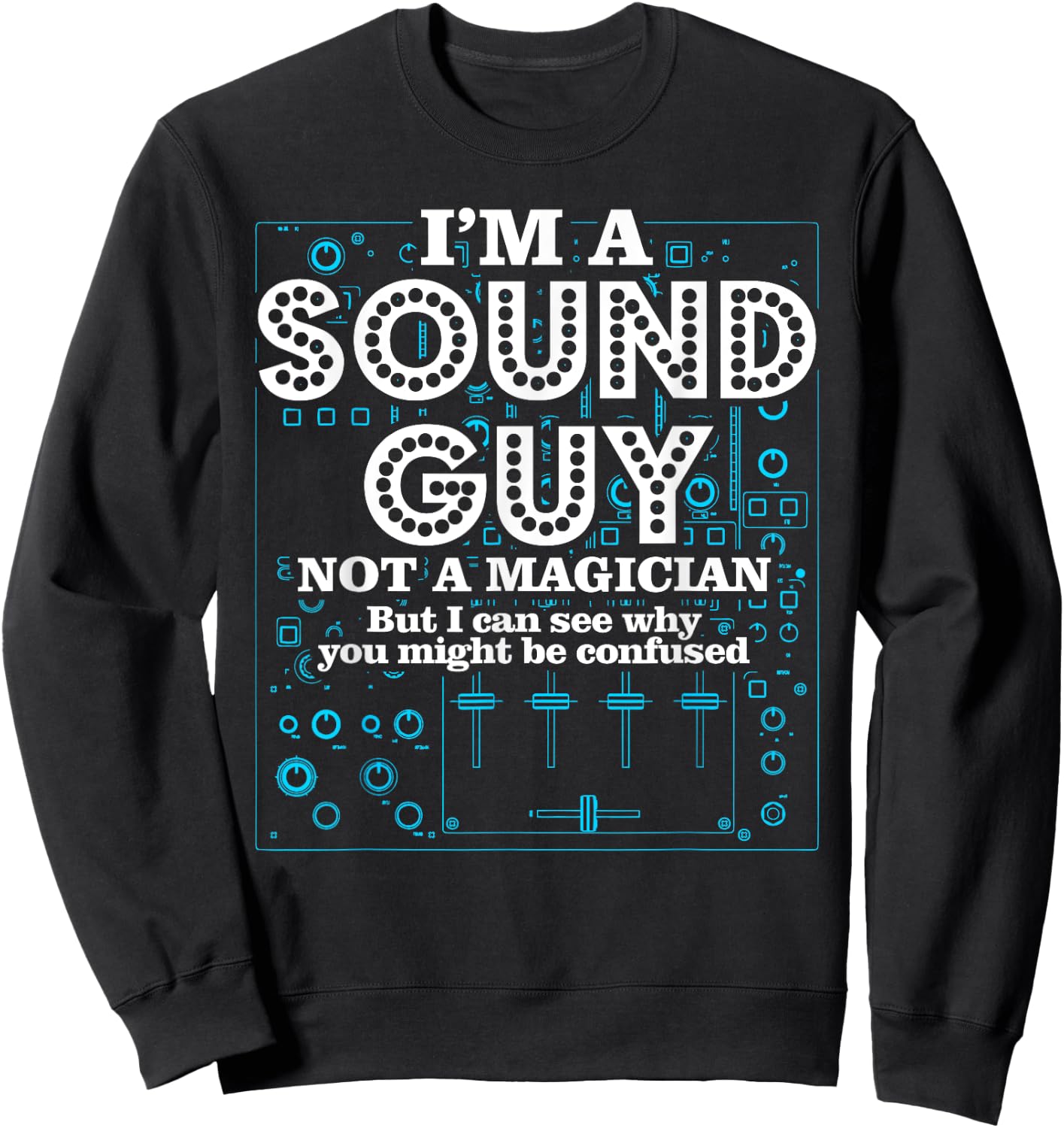 I'm a Sound Guy Not a Magician Sound Engineer Sweatshirt - Sweatshirt | Black