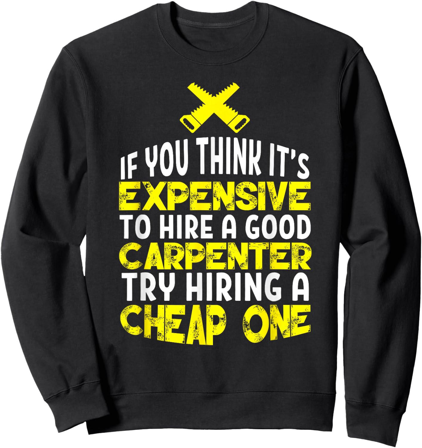 Funny Carpentry Humor Hire A Good Carpenter Sweatshirt - Sweatshirt | Black