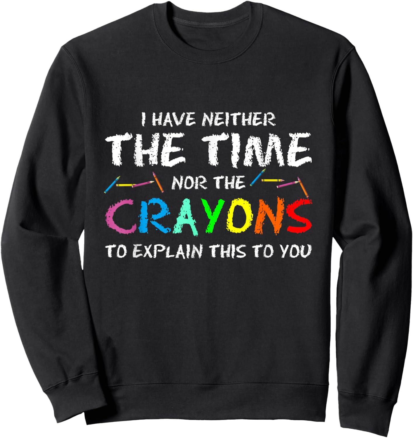 PeeKay Apparel - School I Don't Have Time Or Crayons To Explain This To You -Adults Humorous Sweatshirt - Sweatshirt | Black