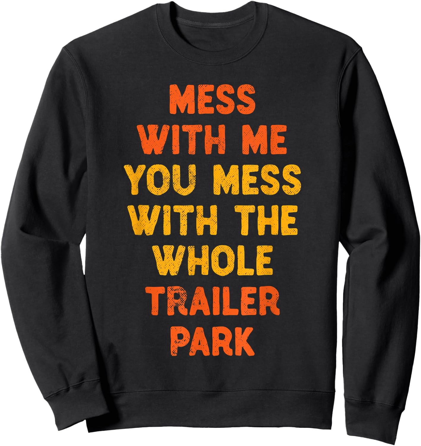 Mess with Me Mess with the Whole Trailer Park Gifts Sweatshirt - Sweatshirt | Black