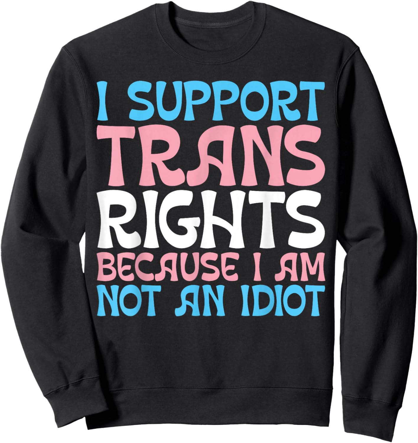 I Support Trans Rights Because I Am Not An Idiot Transgender Sweatshirt - Sweatshirt | Black