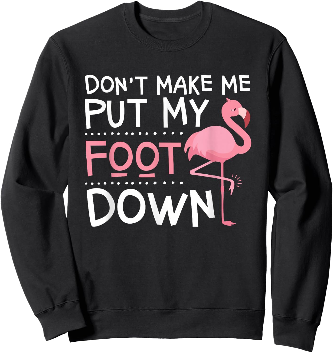 Pink Flamingo, Don't Make Me Put My Foot Down, Funny Sweatshirt - Sweatshirt | Black