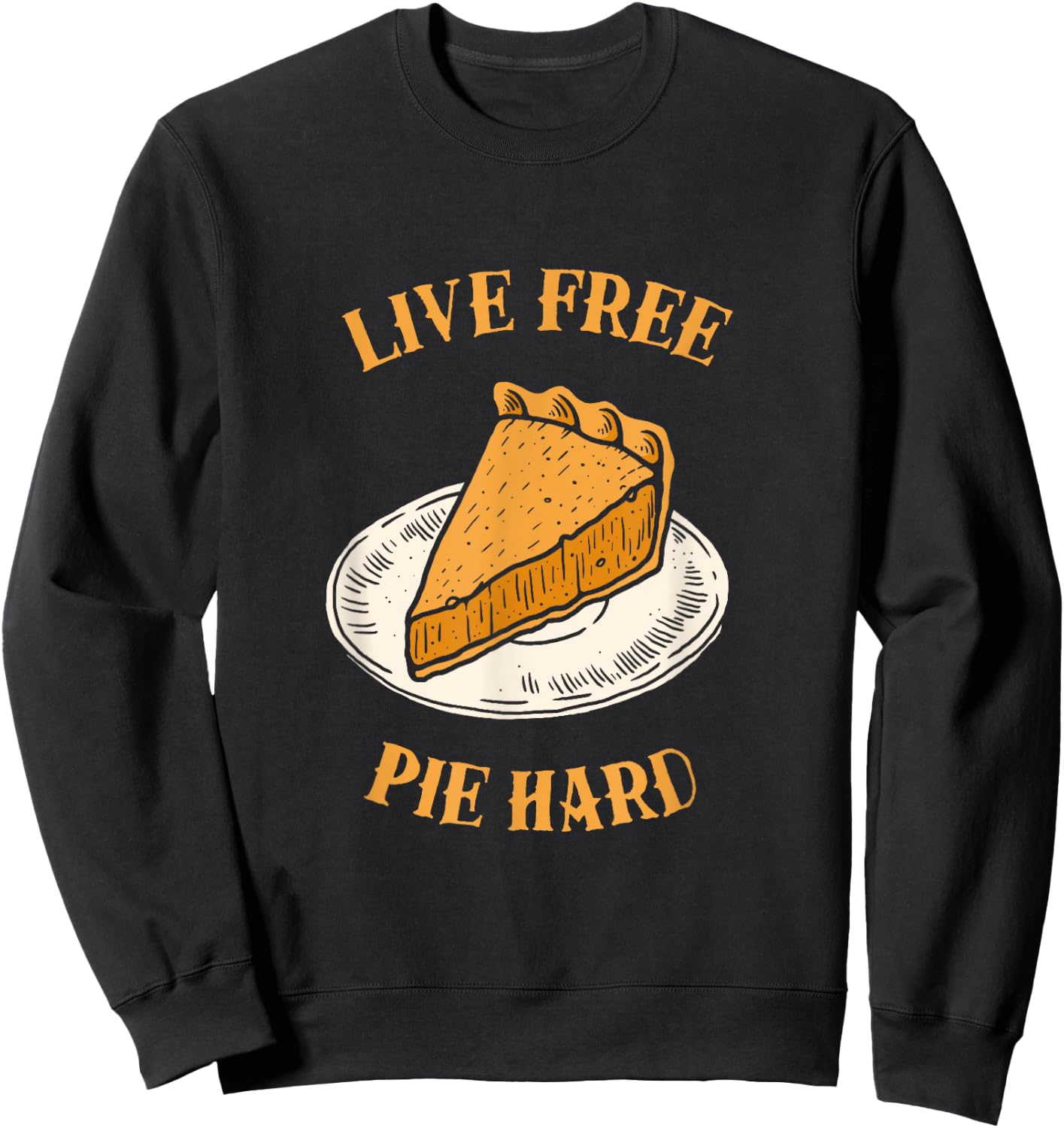 Live Free Pumpkin Pie Hard - Funny Thanksgiving Sweatshirt - Sweatshirt | Black