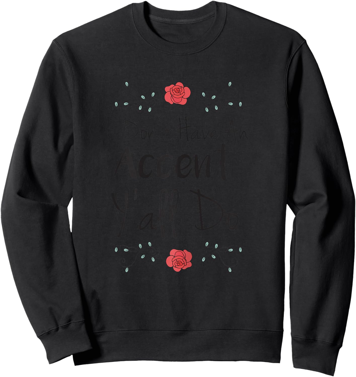 Southern Shirts I Don't Have An Accent Y'all Do Shirt Flower Sweatshirt - Sweatshirt | Black