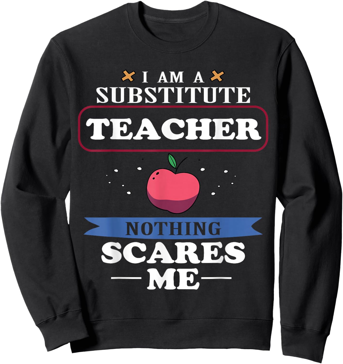 I'm A Substitute Teacher Nothing Scares Me Funny Sweatshirt - Sweatshirt | Black