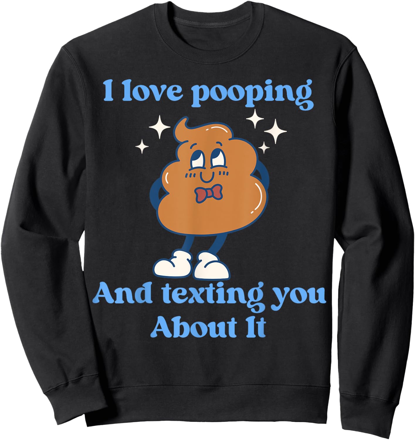 I Love Pooping And Texting You About It Funny Sweatshirt - Sweatshirt | Black