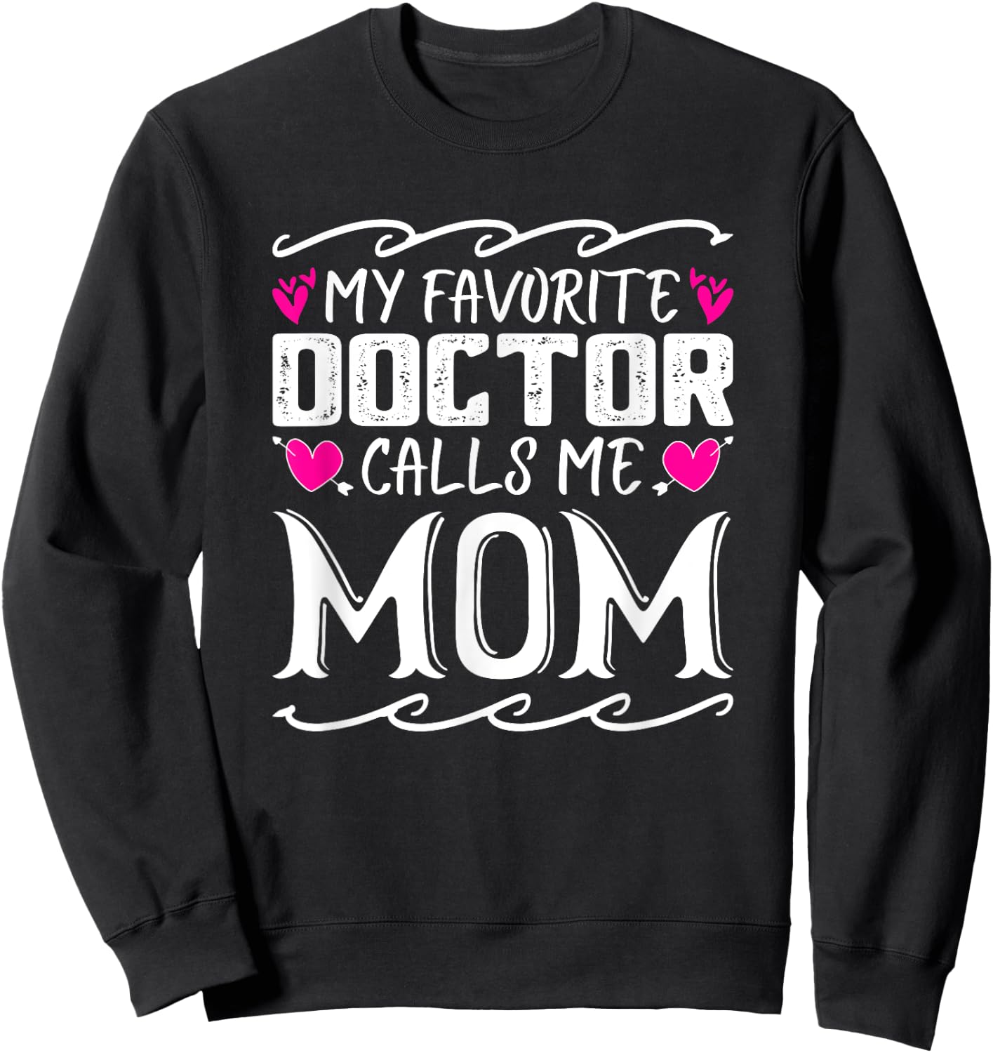 My Favorite Doctor Calls Me Mom Funny Medical Mothers Day Sweatshirt - Sweatshirt | Black