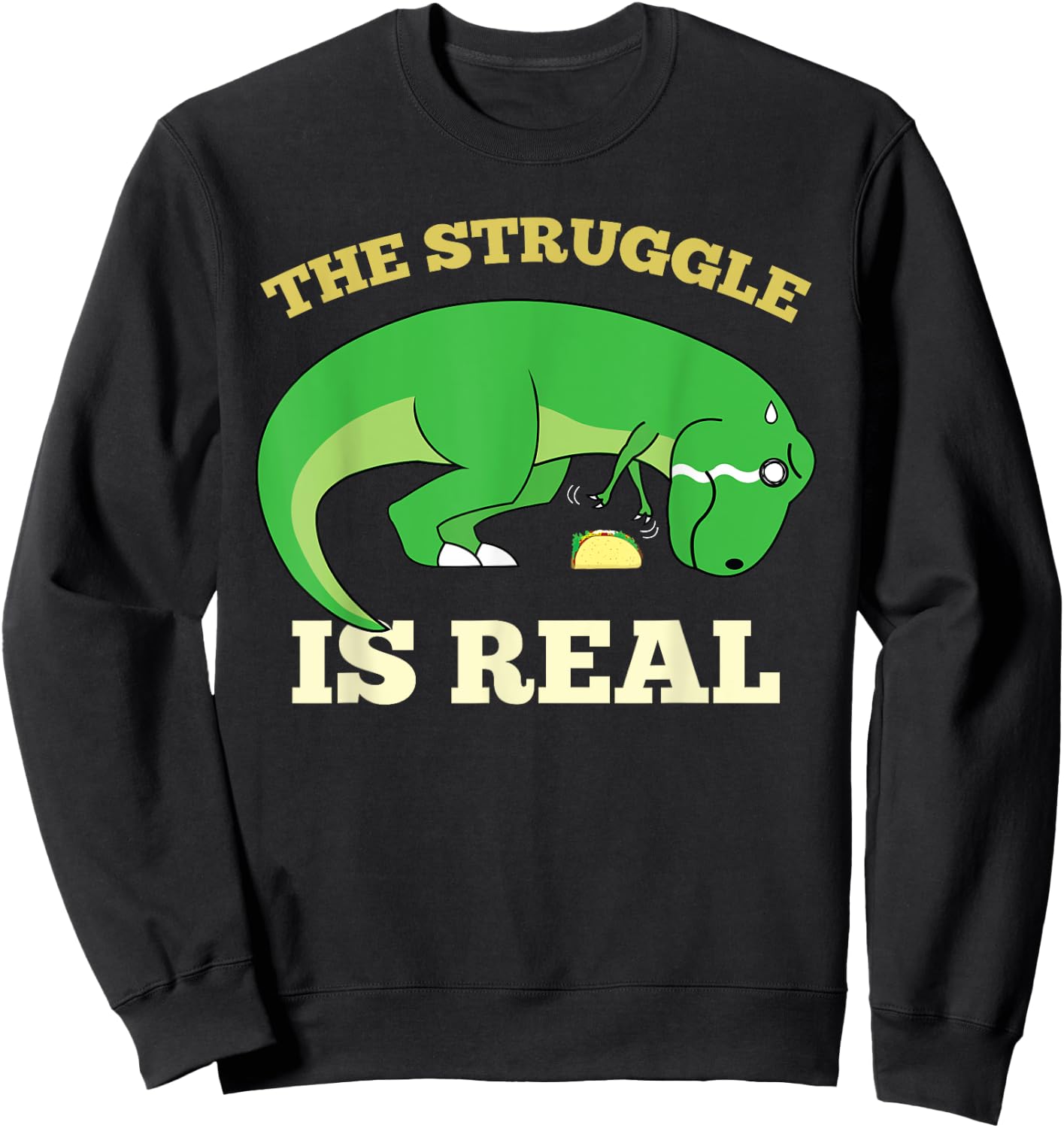 The Struggle Is Real Funny T-rex Dinosaur Cute Taco Lovers Sweatshirt - Sweatshirt | Black