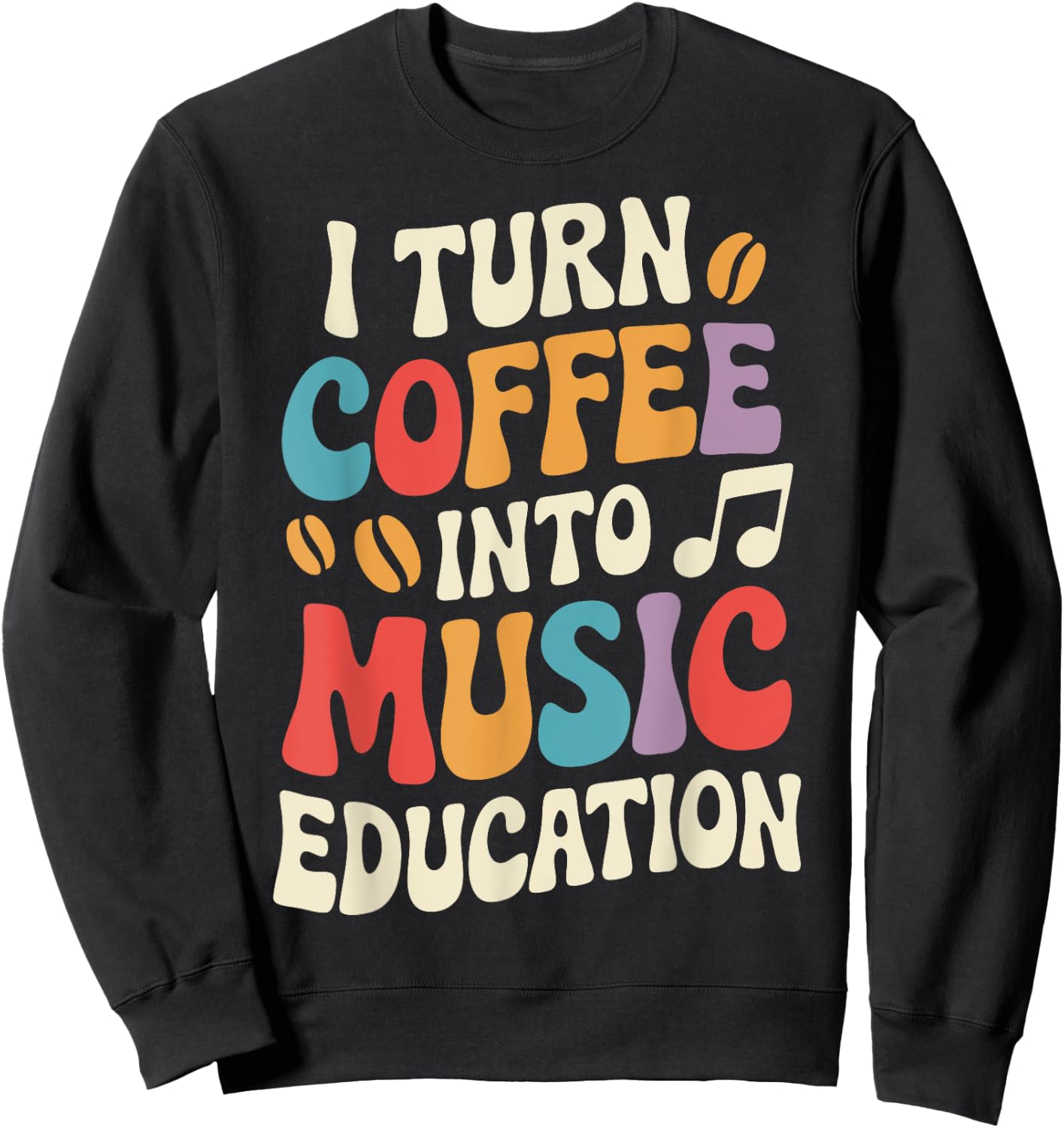 I Turn Coffee Into Music Education Sweatshirt - Sweatshirt | Black