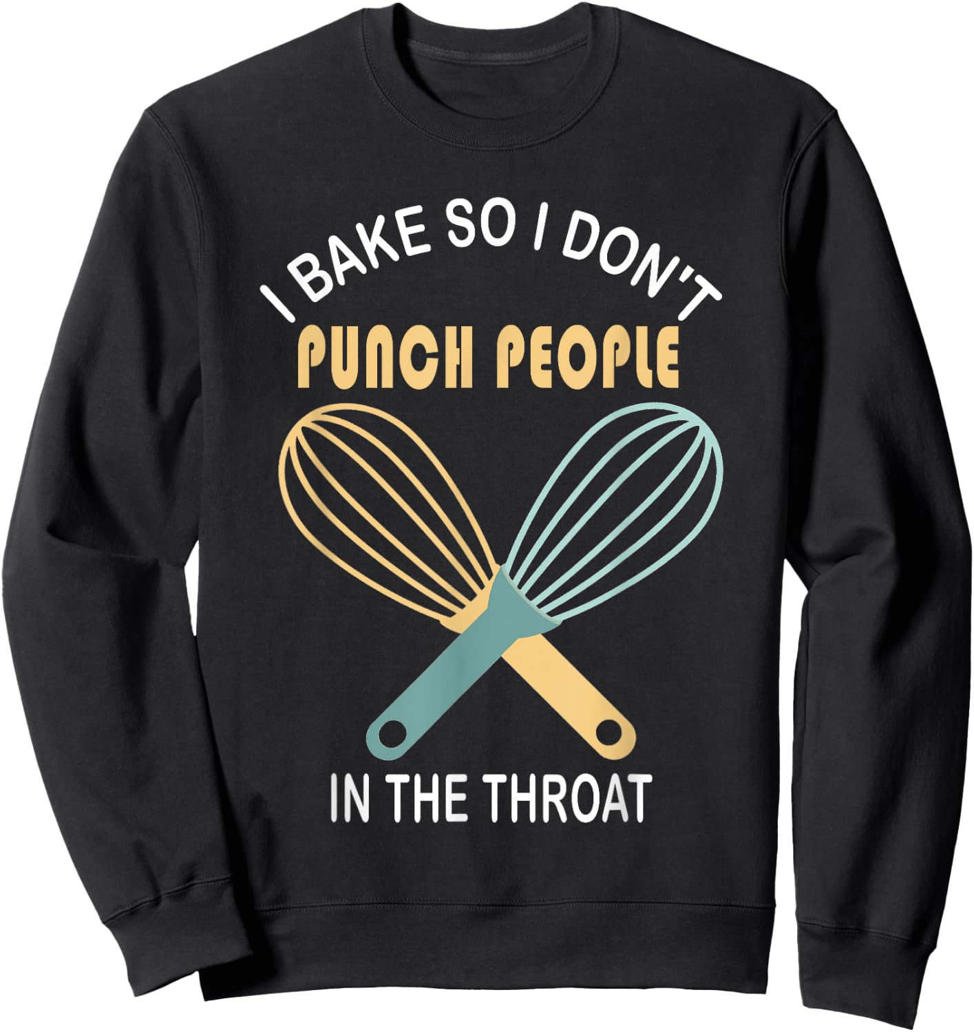 I Bake So I Don't Punch People In The Throat Cool T Shirt Sweatshirt - Sweatshirt | Black