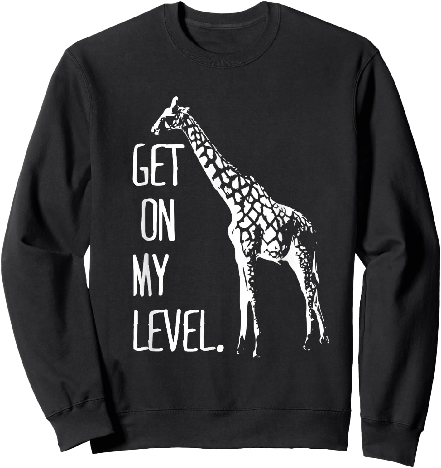 Get On My Level Giraffe Funny Tall Zoo Animal Giraffe Life Sweatshirt - Sweatshirt | Black
