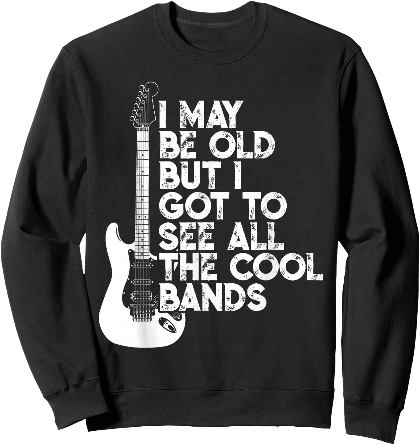 I May Be Old But I Got To See All The Cool Bands Sweatshirt - Sweatshirt | Black