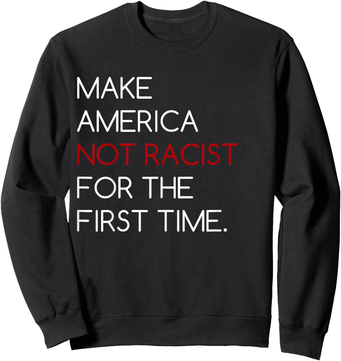 Make America Not Racist For The First Time T Shirt Sweatshirt - Sweatshirt | Black