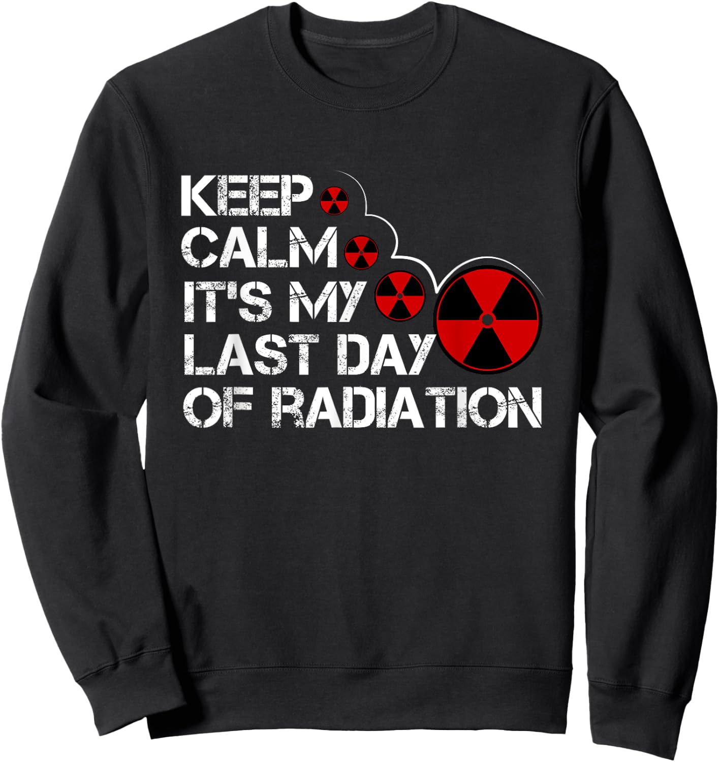 Keep Calm Its My Last Day Of Radiation Gift Survivor Gift Sweatshirt - Sweatshirt | Black