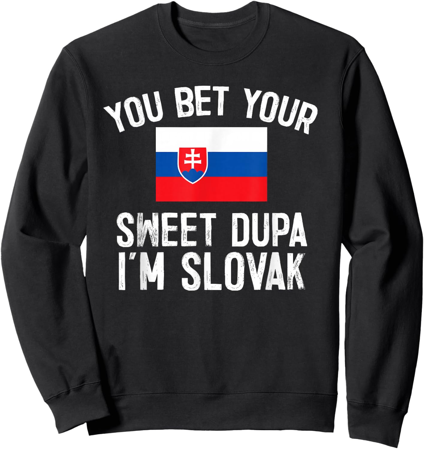 You Bet Your Sweet Dupa I'm Slovak, Slovakia Pride Sweatshirt - Sweatshirt | Black