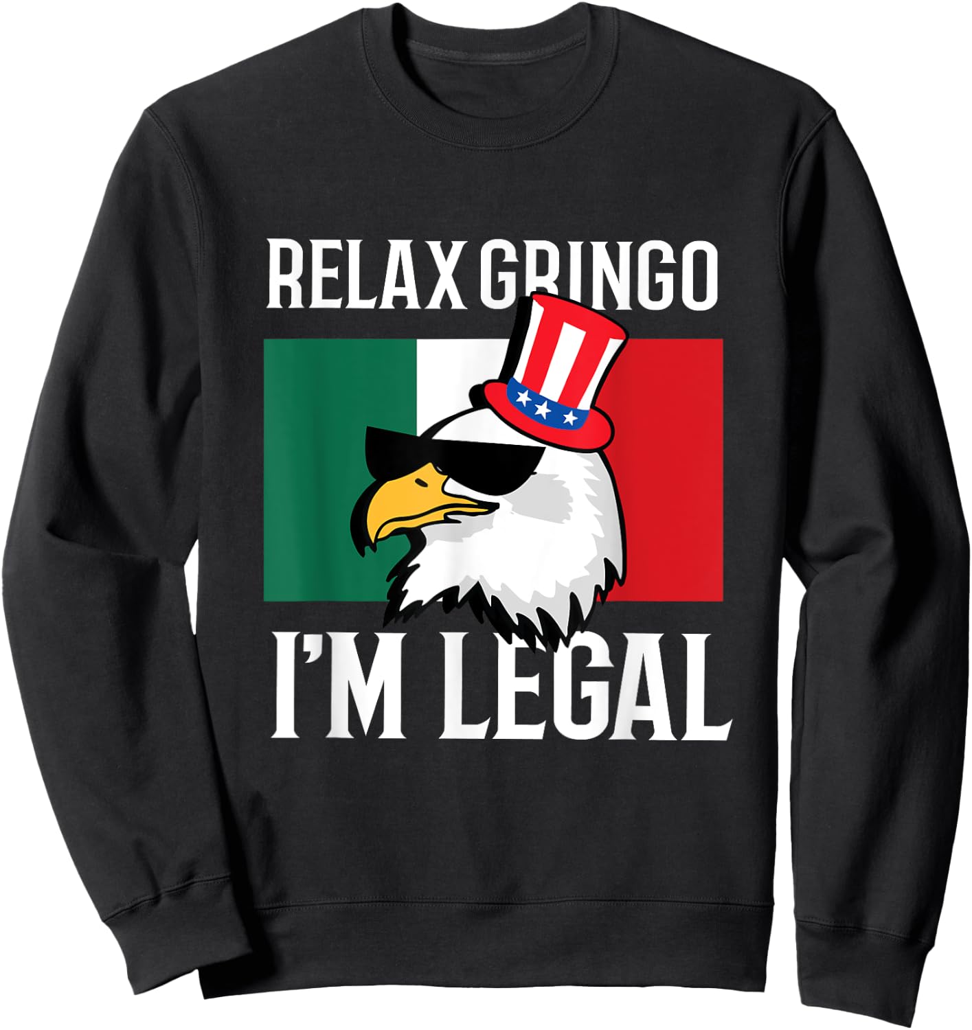 Relax Gringo Im Legal Funny Mexican Eagle 4th of July Sweatshirt - Sweatshirt | Black