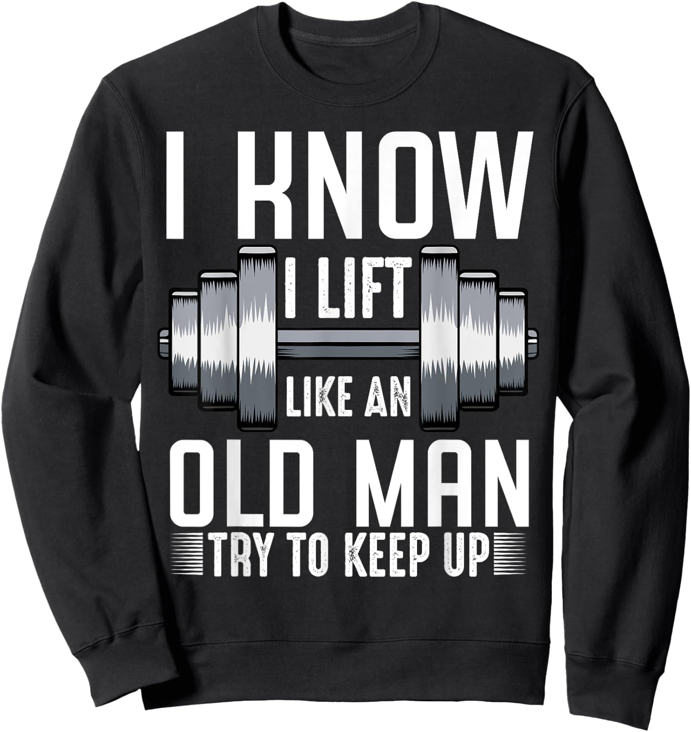 I Know I Lift Like An Old Man Funny Fitness Saying Sport Sweatshirt - Sweatshirt | Black