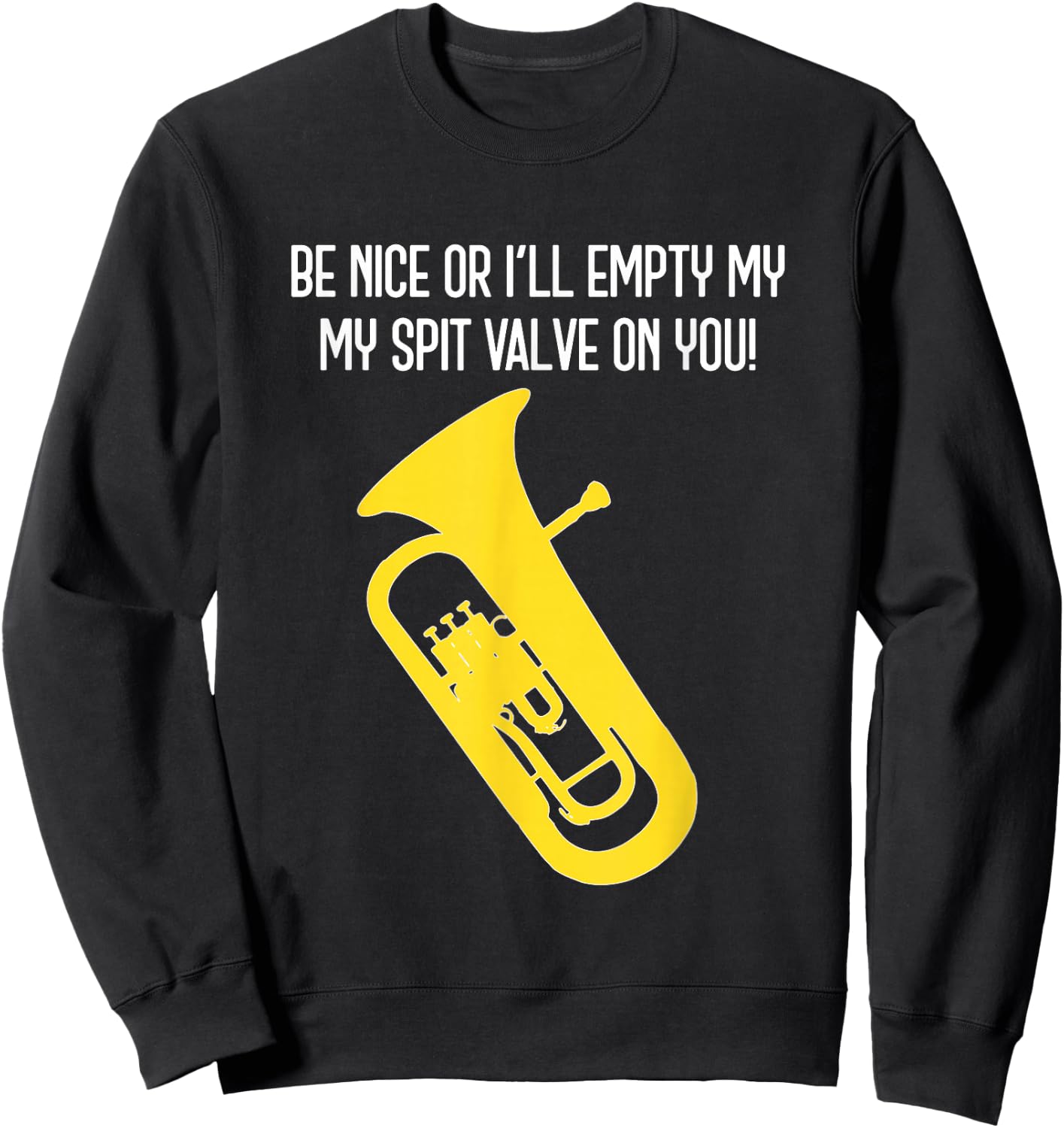 BE NICE OR I'LL EMPTY MY SPIT VALVE ON YOU - Funny Euphonium Sweatshirt - Sweatshirt | Black