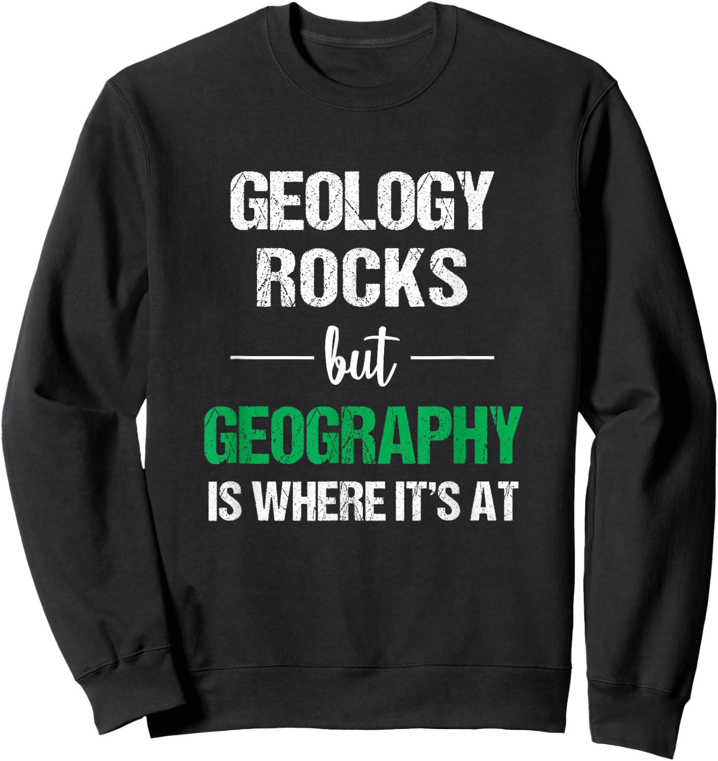 Geology Rocks But Geography Is Where It's At Funny Geography Sweatshirt - Sweatshirt | Black