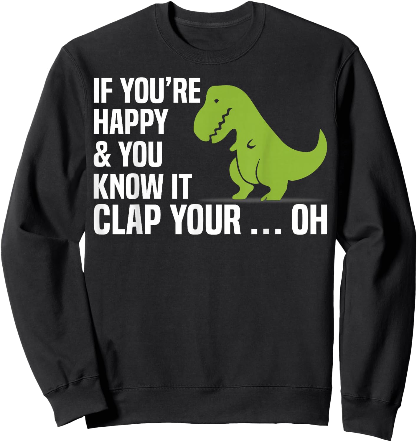 T Rex If You're Happy And You Know It Clap Your Oh Shirt Sweatshirt - Sweatshirt | Black