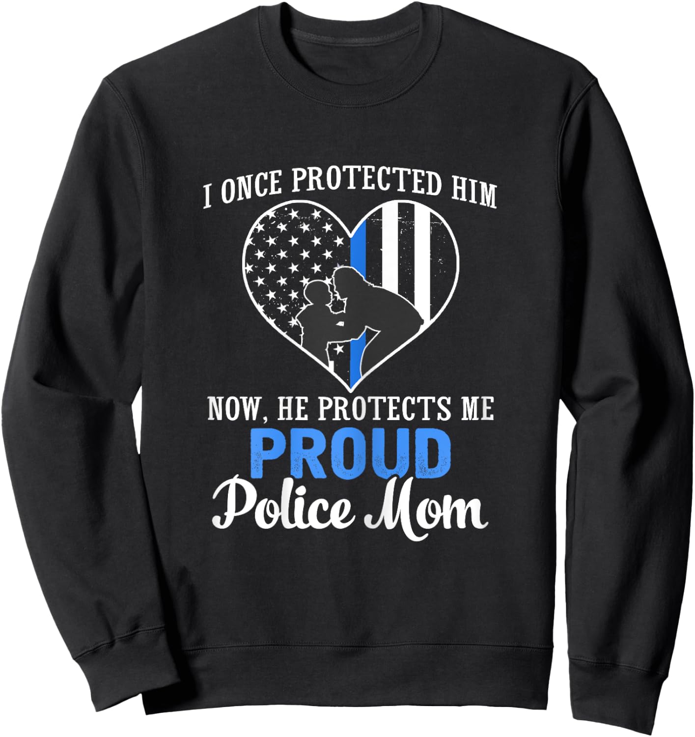 Police Mom I Once Protected Him Now He Protects Me T Shirt Sweatshirt - Sweatshirt | Black