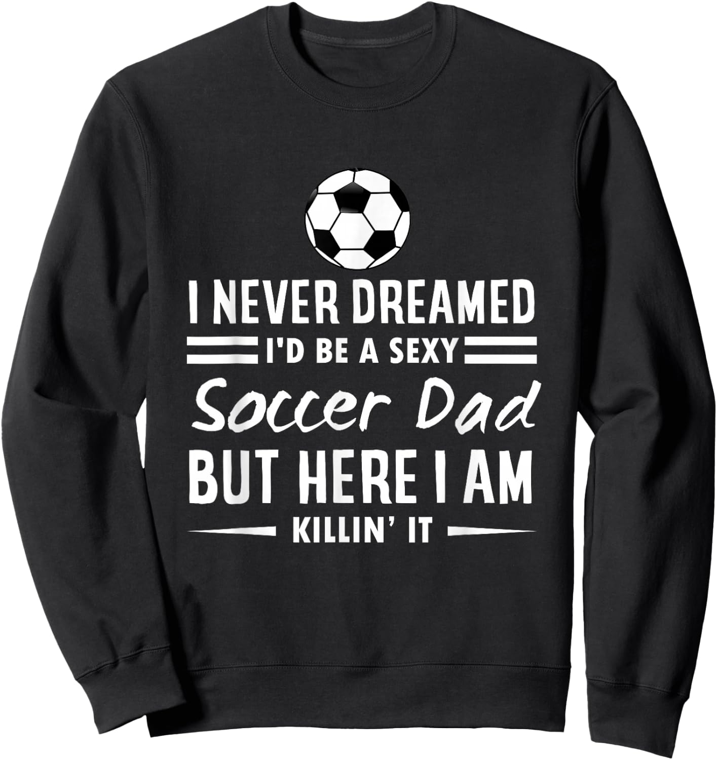 I Never Dreamed I'd Be A Sexy Soccer Dad Sweatshirt - Sweatshirt | Black