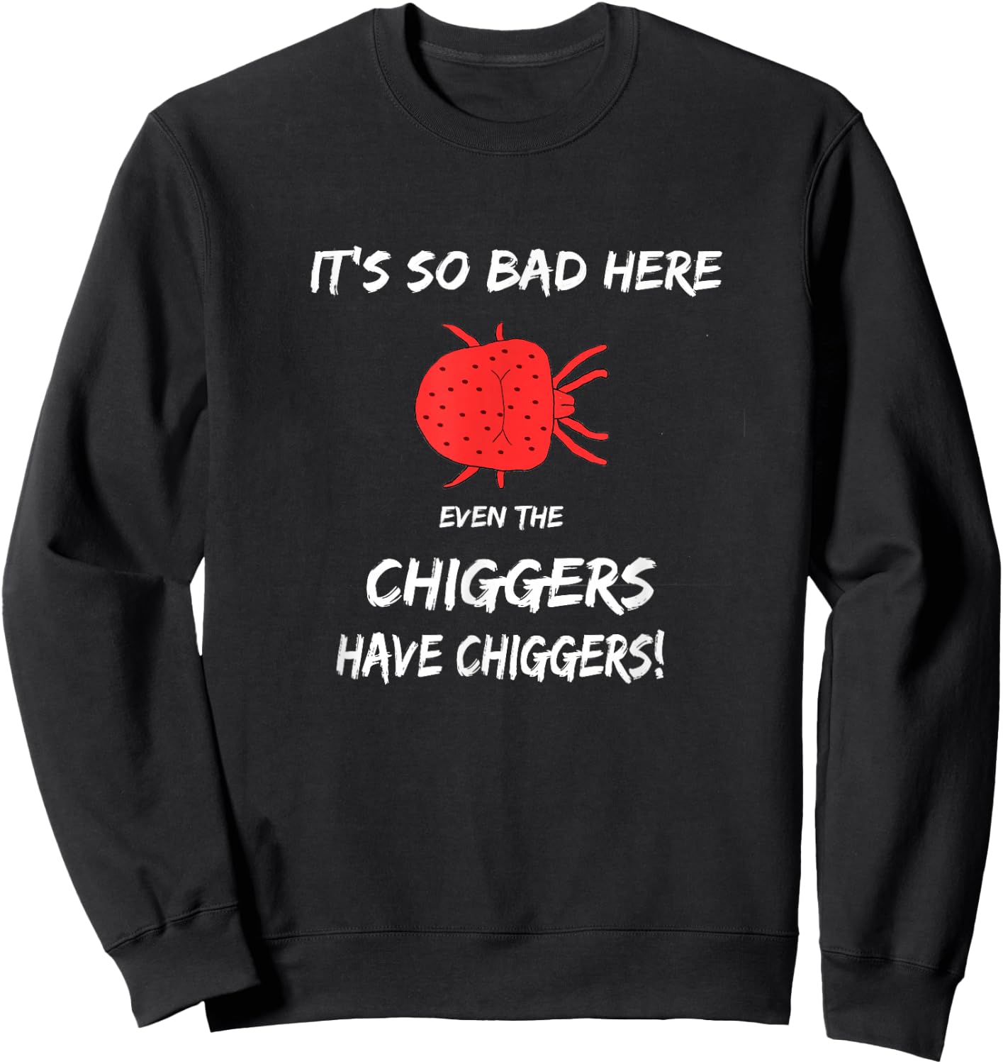 It's so bad here even the chiggers have chiggers Sweatshirt - Sweatshirt | Black