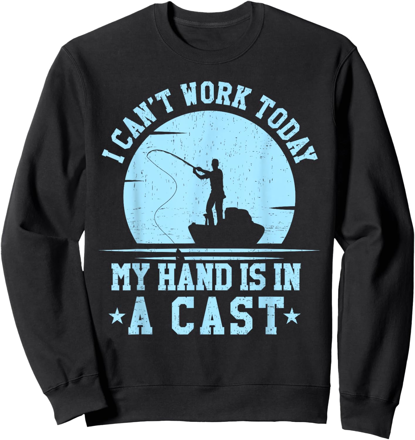 I Cant Work Today My Arm is in a Cast Funny Fishing T shirt Sweatshirt - Sweatshirt | Black