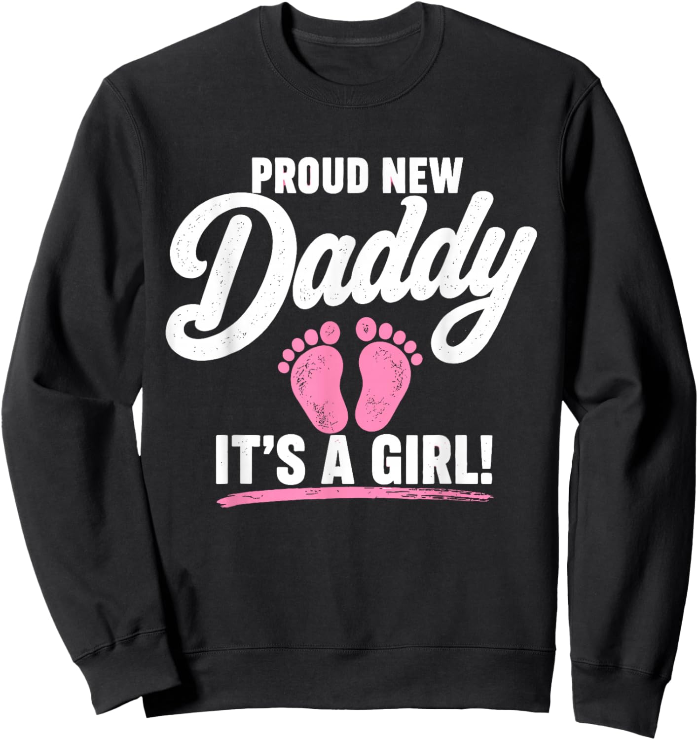 Proud New Daddy It’s A Girl 1st Time Dad Fathers Day Sweatshirt - Sweatshirt | Black