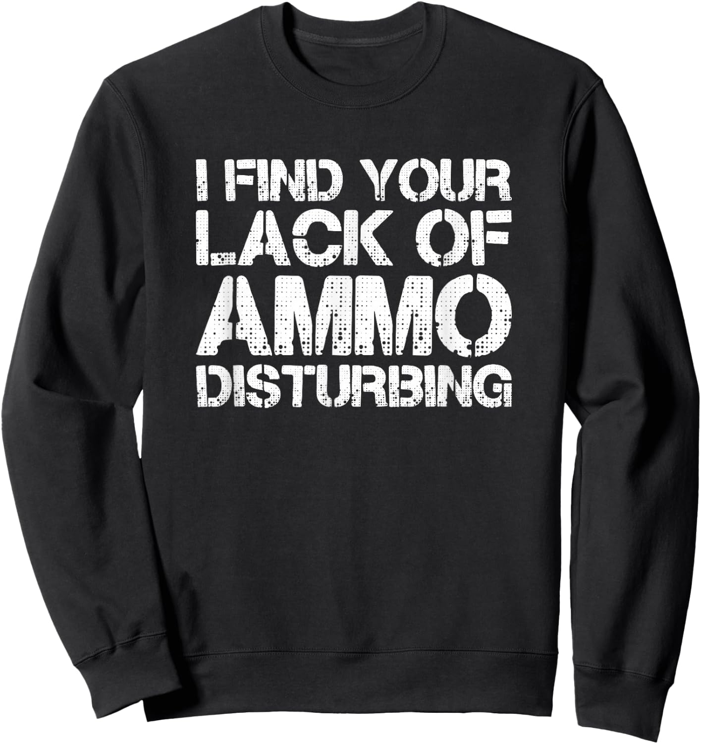 I Find Your Lack Of Ammo Disturbing T Shirt 20723 Sweatshirt - Sweatshirt | Black
