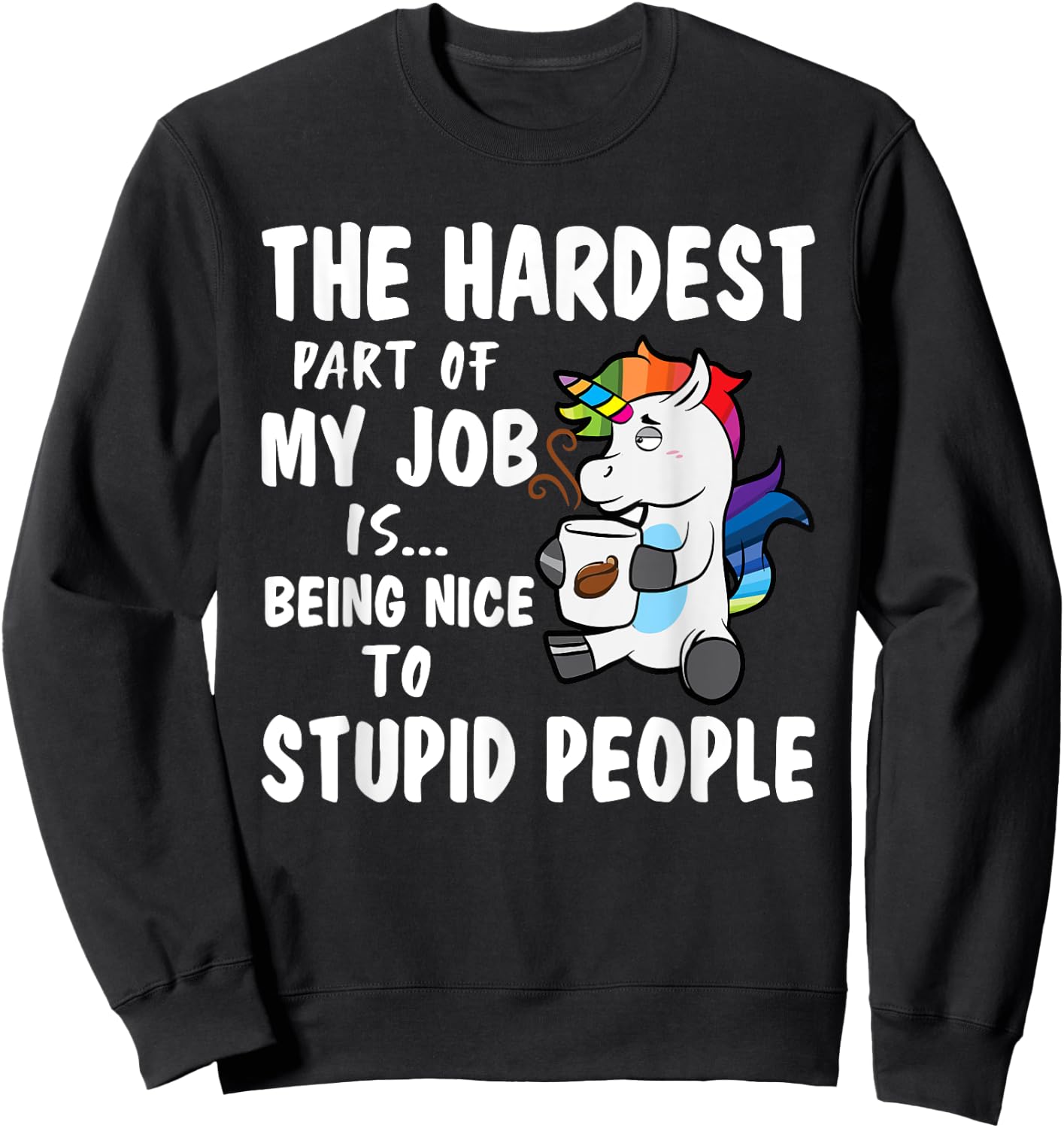 Hardest Part Of My Job Being Nice To Stupid People Unicorn Sweatshirt - Sweatshirt | Black