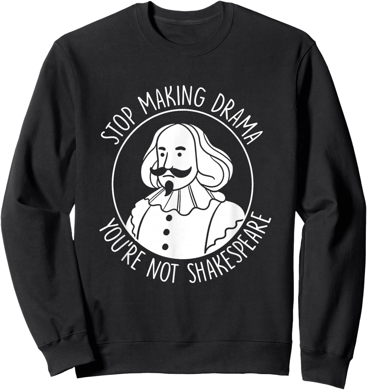 Stop Making Drama You're Not Shakespeare Acting Theater Sweatshirt - Sweatshirt | Black