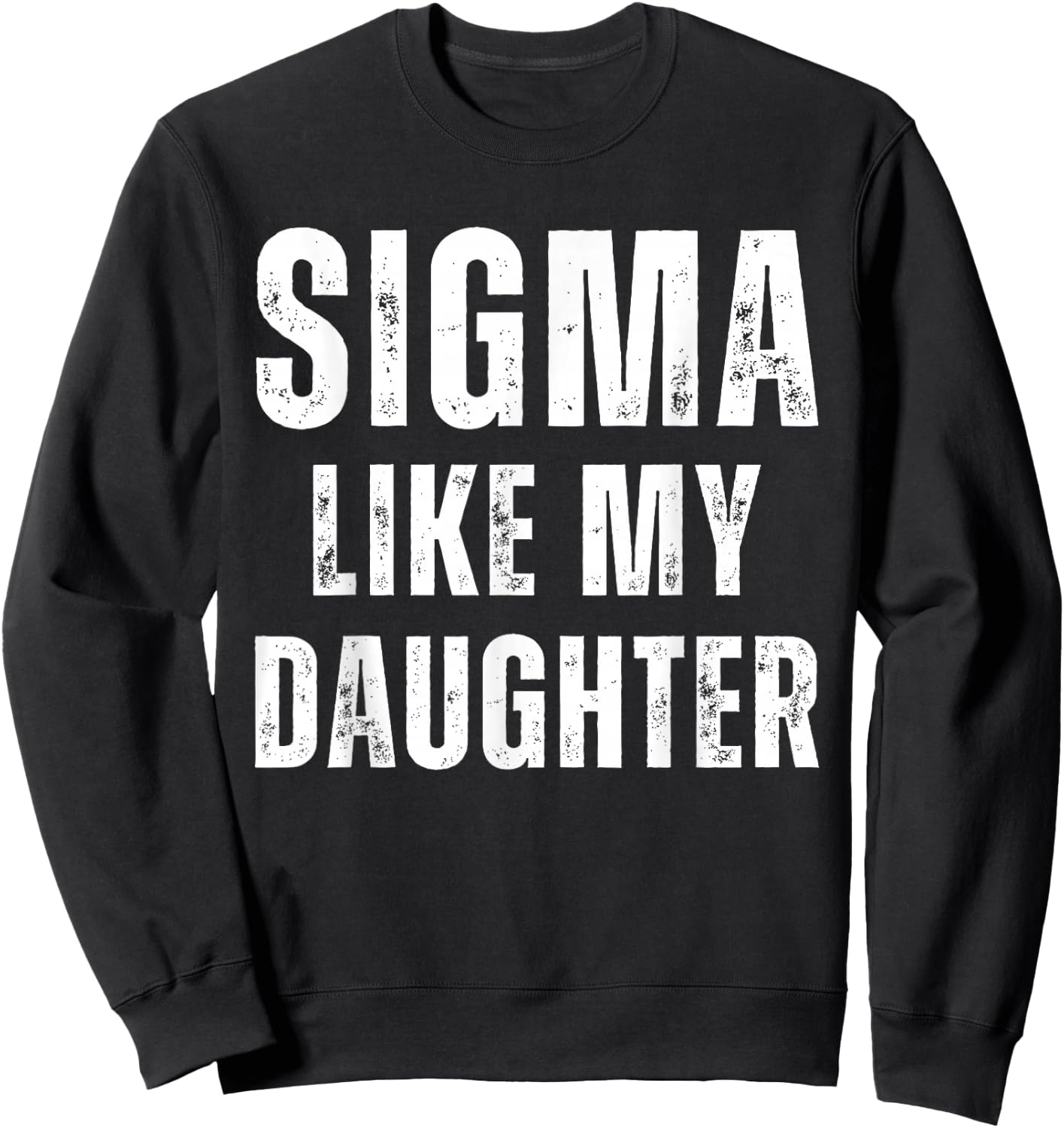 Sigma Like My Daughter Funny Dad Fathers Day Dad Joke Sweatshirt - Sweatshirt | Black