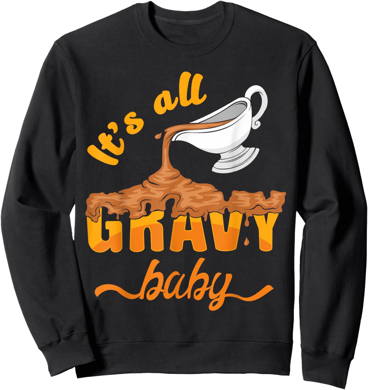 It's All Gravy Baby Funny Thanksgiving Dinner Gravy Boat Sweatshirt - Sweatshirt | Black