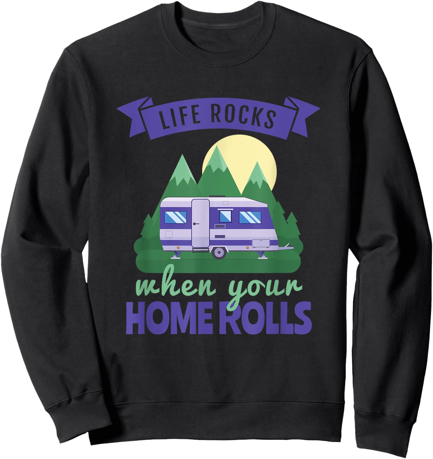 RV Camping , Life Rocks When Your Home Rolls Sweatshirt - Sweatshirt | Black