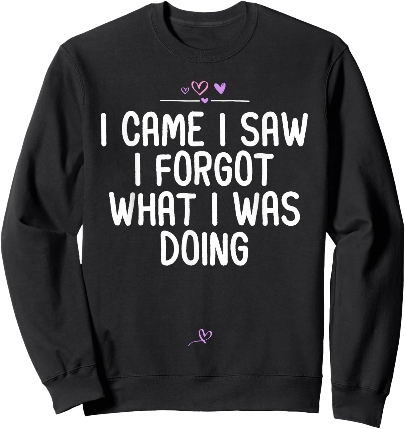 Sarcastic I Came I Saw I Forgot What I Was Doing Funny Gifts Sweatshirt - Sweatshirt | Black