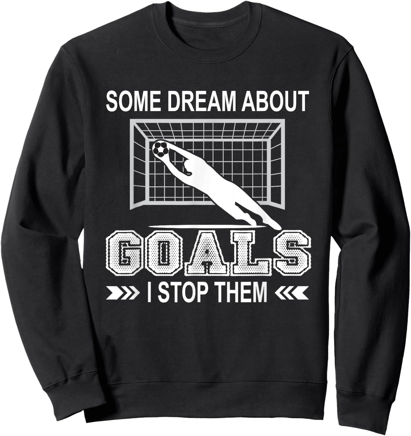 Some Dream About Goals I Stop Them Funny Soccer Goalie Shirt Sweatshirt - Sweatshirt | Black