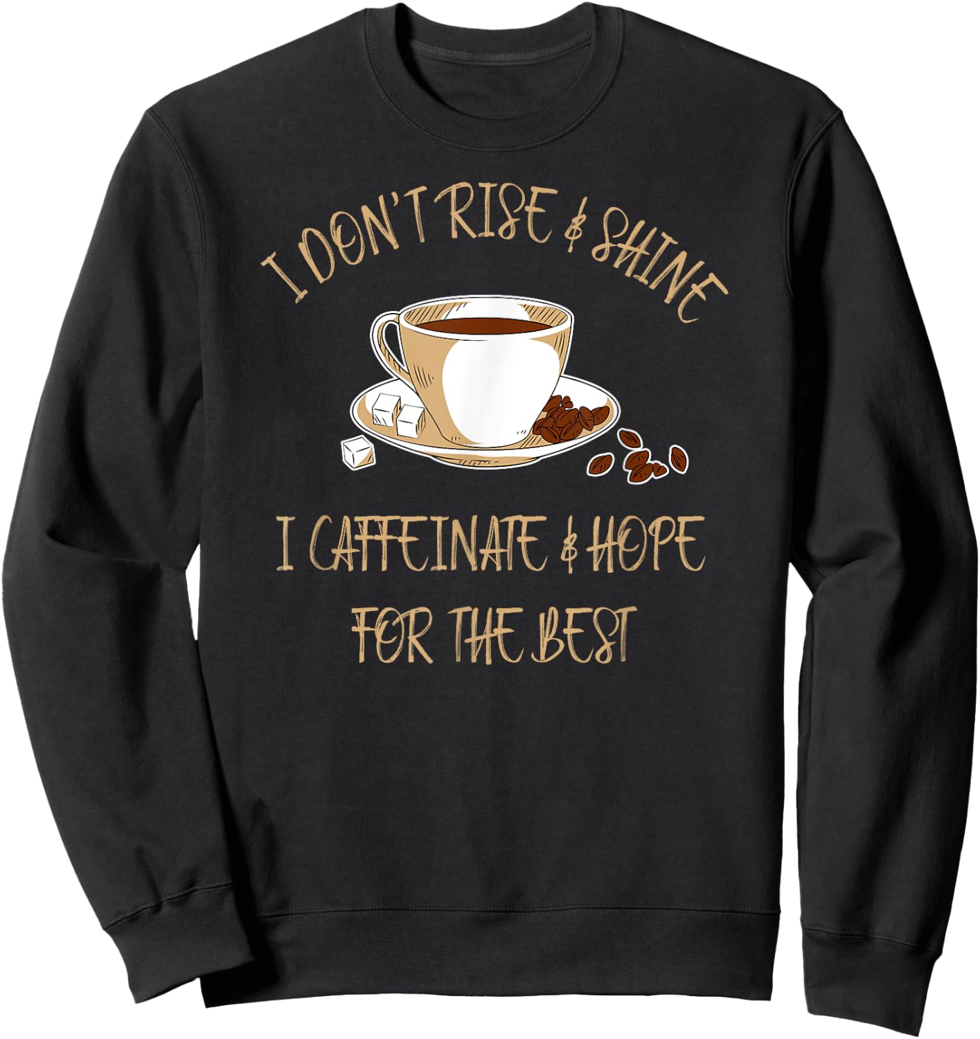 Funny Coffee - I Don't Rise And Shine I Caffeinate And Hope Sweatshirt - Sweatshirt | Black