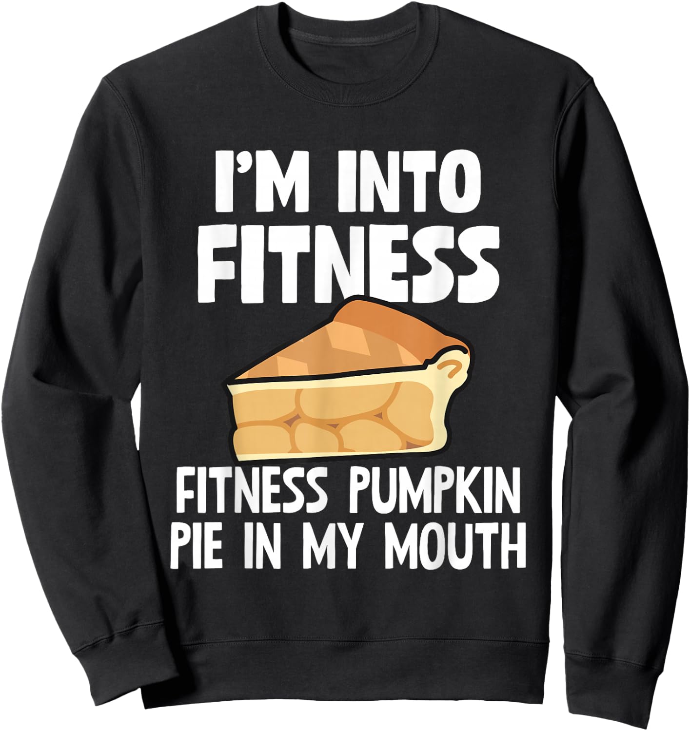 I'm Into Fitness Pumpkin Pie In My Mouth Funny Thanksgiving Sweatshirt - Sweatshirt | Black