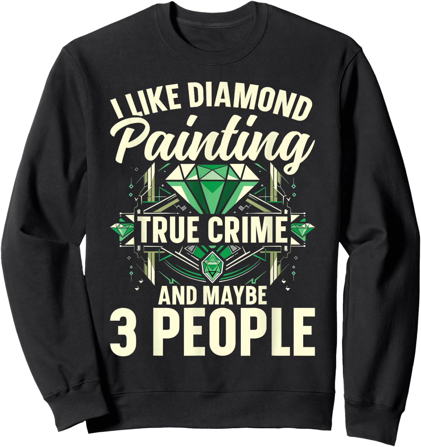 I Like Diamond Painting, True Crime And Maybe 3 People Sweatshirt - Sweatshirt | Black
