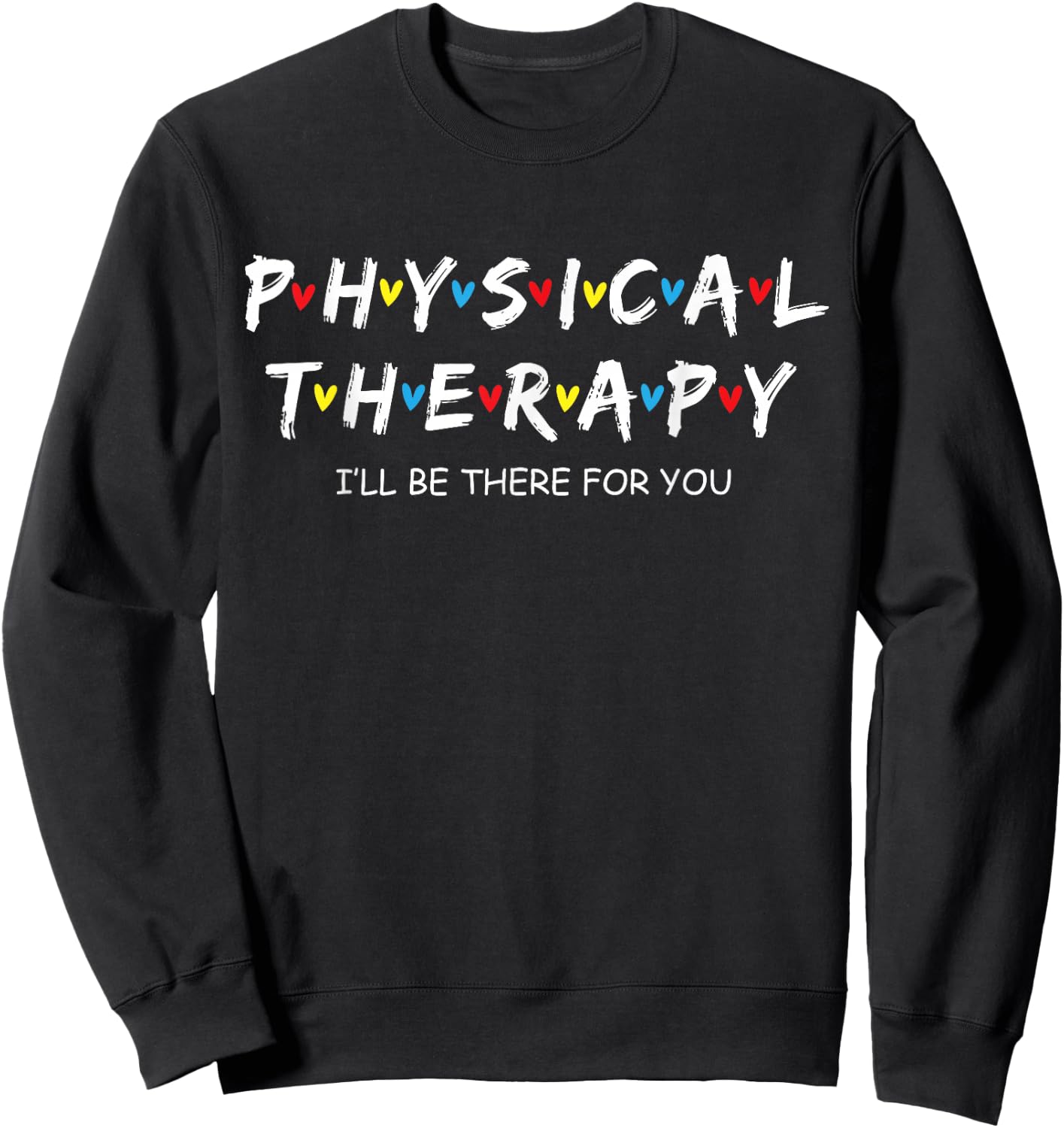 Physical Therapy Shirt I Will Be There For You Therapist Sweatshirt - Sweatshirt | Black