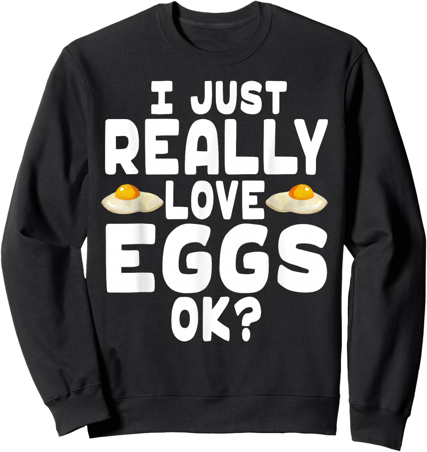 I Just Really Love Eggs - Cute Egg Lover Sweatshirt - Sweatshirt | Black