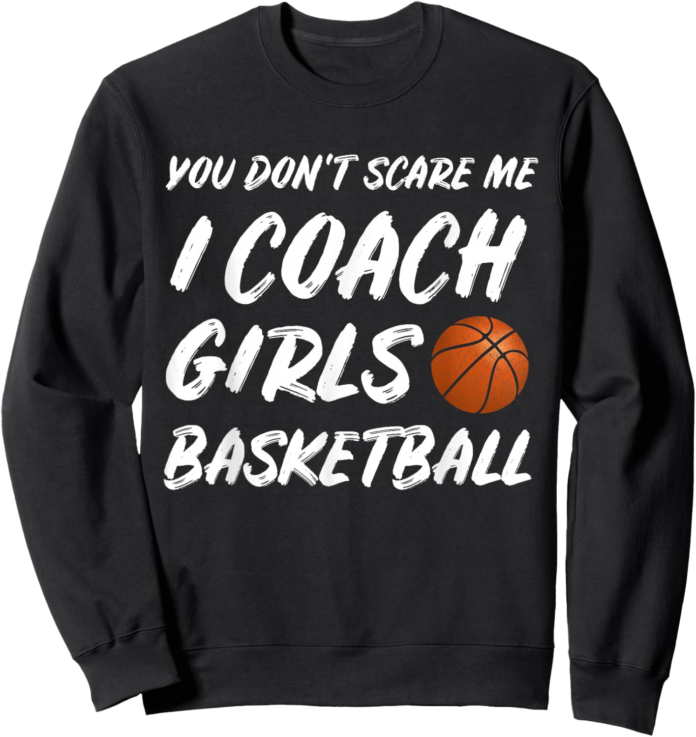 You Don't Scare Me I Coach Girls Basketball Coaching Sweatshirt - Sweatshirt | Black