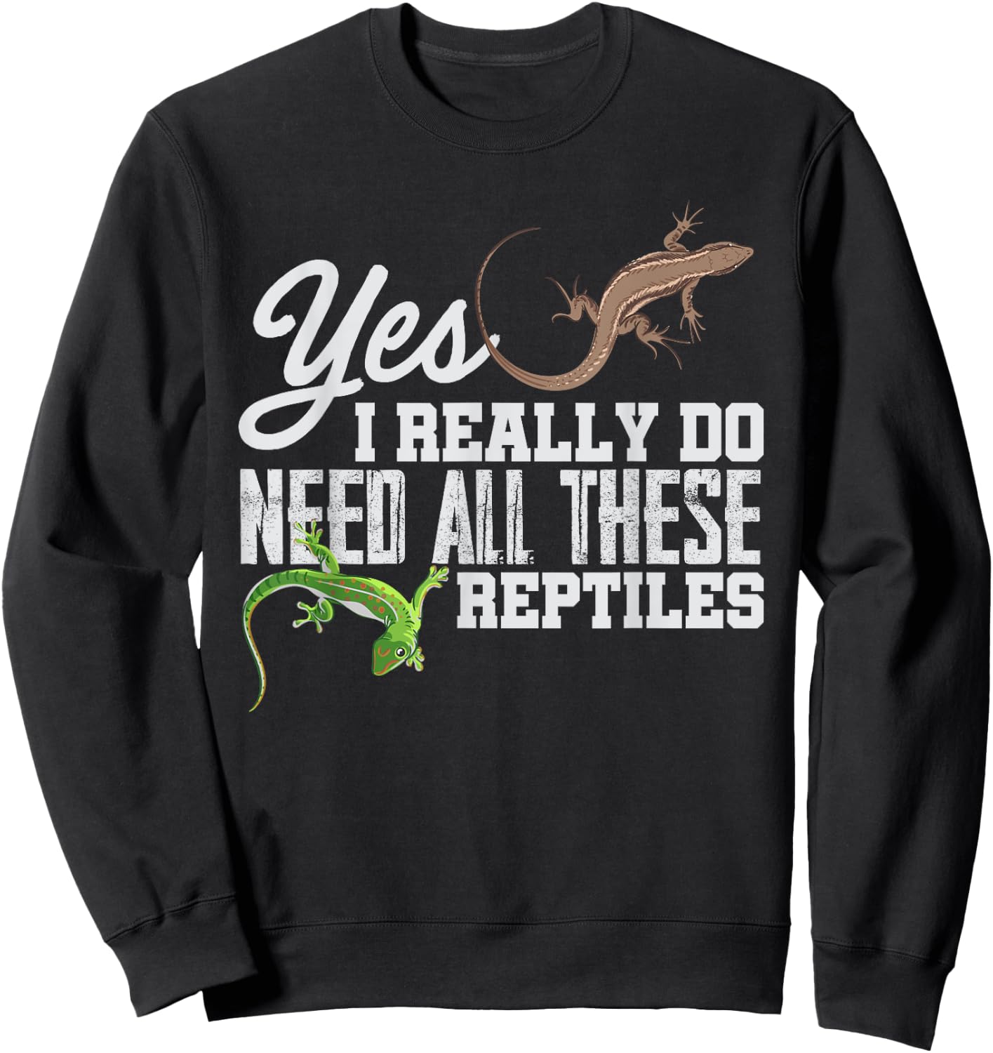 Yes I Really Do Need All These Reptiles Snake Lizard Gecko Sweatshirt - Sweatshirt | Black
