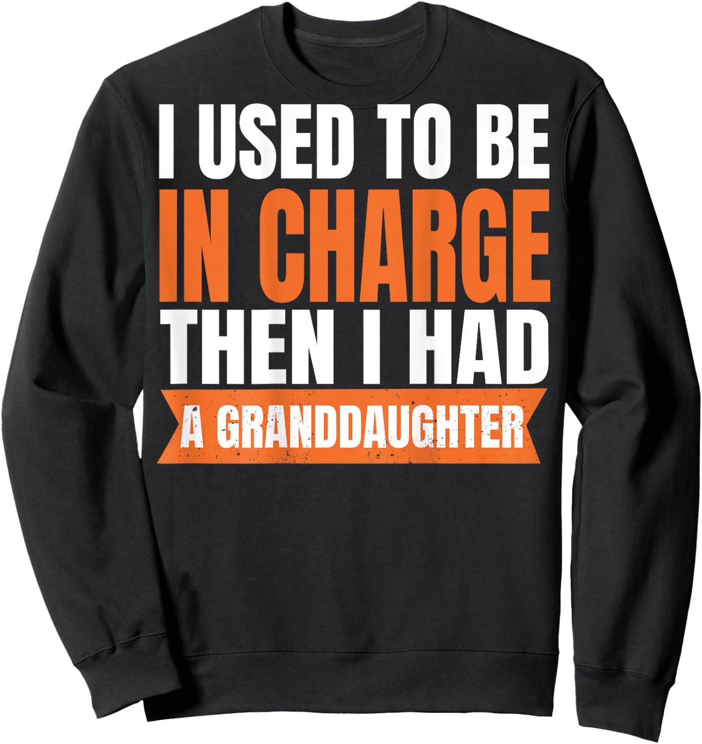 ON Back I Used to Be in Charge Then I Had A Granddaughter Sweatshirt - Sweatshirt | Black