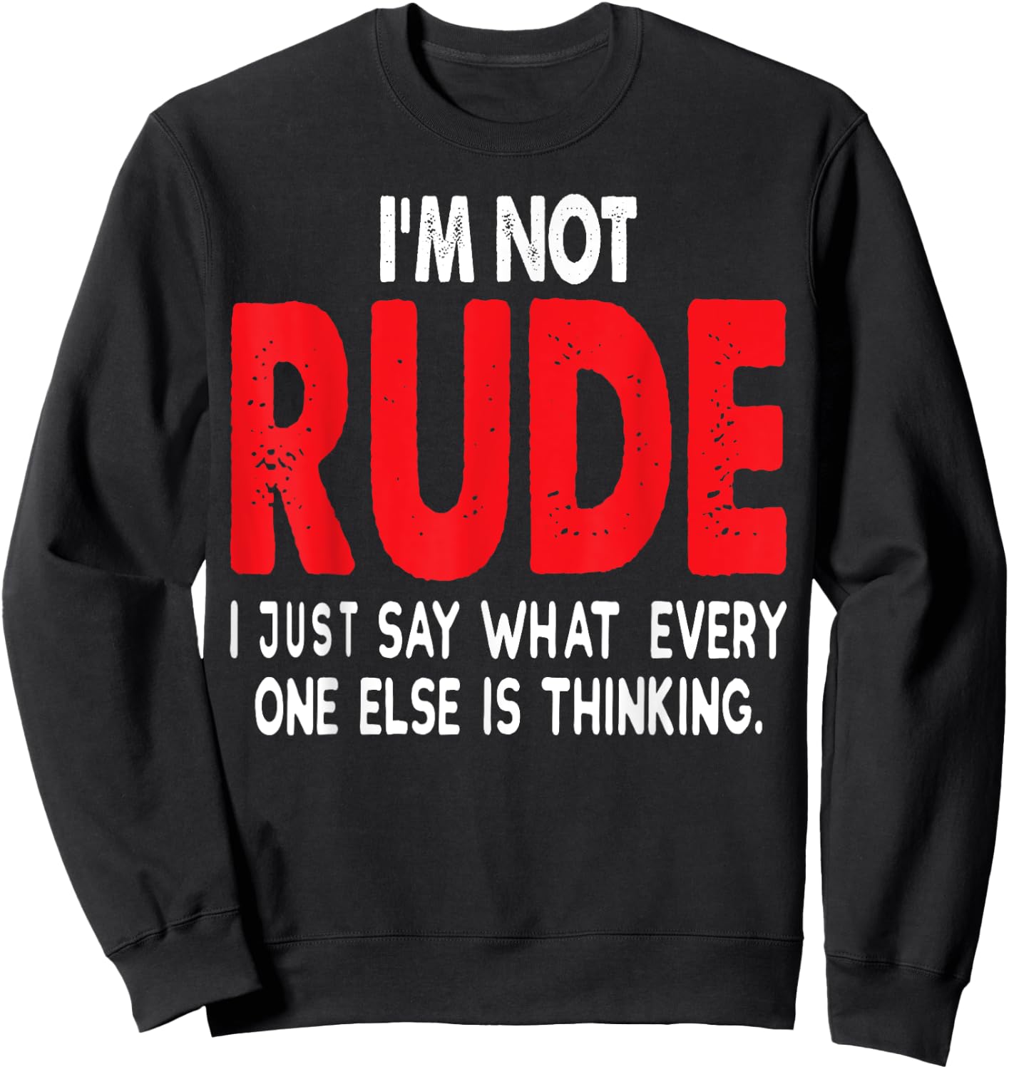 I'm Not Rude I Just Say What Everyone Else Is Thinking Shirt Sweatshirt - Sweatshirt | Black